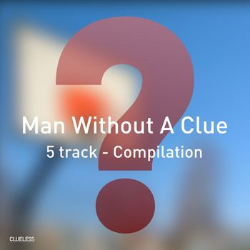 Man Without A Clue - 5 Track Compilation