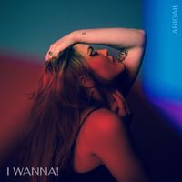 Abigail - I Wanna! (Explicit)