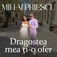 Mihai Priescu - Dragostea Mea Ți-O Ofer