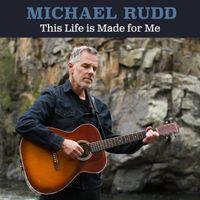 Michael Rudd - This Life is Made for Me