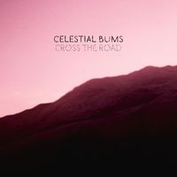 Celestial Bums - Cross The Road