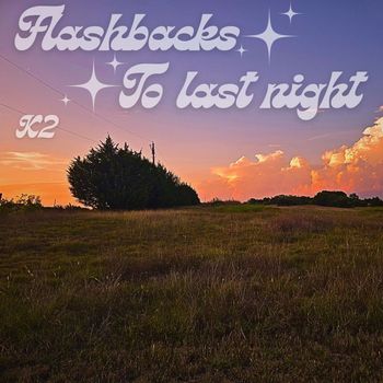 k2 - Flashbacks (To Last Night)