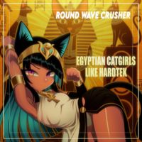 Round Wave Crusher - Egyptian Catgirls Like Hardtek
