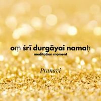 Pranavi - Om Sri Durgayai Namah - Meditation Moment