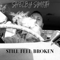 Shelby smith - Still Feel Broken (Explicit)