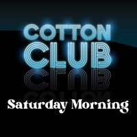 Cotton Club - Saturday Morning