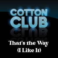 Cotton Club - That's the Way (I Like It)