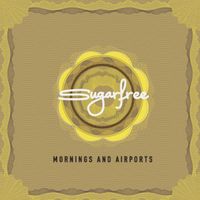 Sugarfree - Mornings And Airports