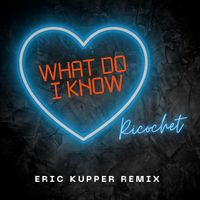 Ricochet - What Do I Know  (Eric Kupper Dance Mix) (Radio)