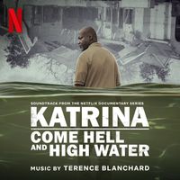 Terence Blanchard - Katrina: Come Hell and High Water (Soundtrack from the Netflix Documentary Series)
