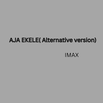 IMAX - Aja Ekele (Alternative Version)