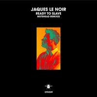 Jaques Le Noir - Ready to Slave (Mutehead Remixes)