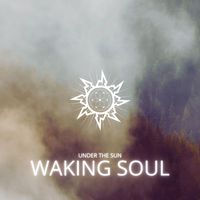 Under The Sun - Waking Soul