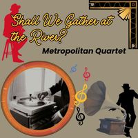 Metropolitan Quartet - Shall We Gather at the River?