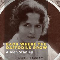 Aileen Stanley - Back Where the Daffodils Grow