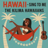 The Kilima Hawaiians - Hawaii - Sing to Me