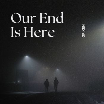 GRIXEN - Our End Is Here