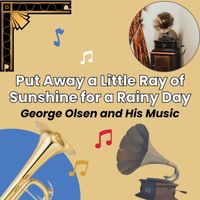 George Olsen and His Music - Put Away a Little Ray of Sunshine for a Rainy Day