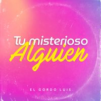 El Gordo Luis - Tu Misterioso Alguien