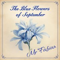 Mr Fabian - The Blue Flowers of September