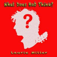 Laurie Miller - What Does Bob Think?