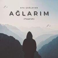Ata Çağlayan - Ağlarım (Taşplak)