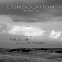 Mark Dobroth - Consolation (Revisited) [feat. Terry Wickstrom]