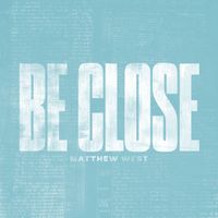 Matthew West - Be Close