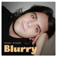 ORION - Blurry (ORION B-Sides [Explicit])