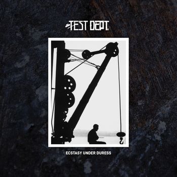 Test Dept - Ecstasy Under Duress