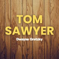 Dwayne Gretzky - Tom Sawyer