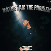 J3 - Maybe , I Am The Problem (Explicit)