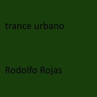 Rodolfo Rojas - trance urbano
