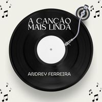Andrey Ferreira - A Canção Mais Linda