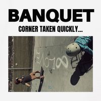 Banquet - Corner Taken Quickly... (Explicit)