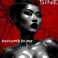 SINE - Succumb To Me