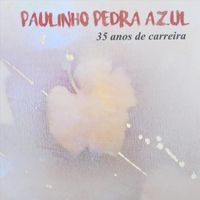Paulinho Pedra Azul - 35 Anos de Carreira