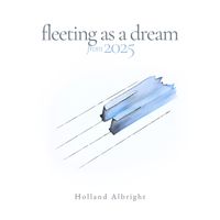 Holland Albright - Fleeting as a Dream