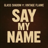 Glass Shadow - Say My Name