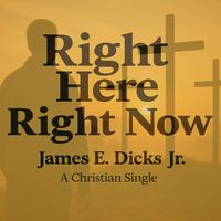 James E. Dicks Jr. - Right Here Right Now