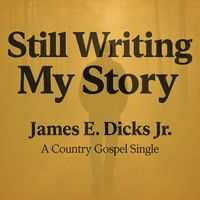 James E. Dicks Jr. - Still Writing My Story