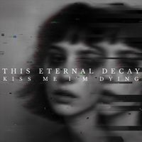 This Eternal Decay - Kiss Me I'm Dying