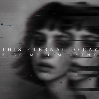 This Eternal Decay - Kiss Me I'm Dying