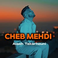 Cheb Mehdi - Alech Takarhouni