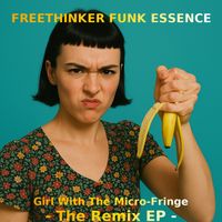 Freethinker Funk Essence - Girl With The Micro-Fringe -The Remix EP-