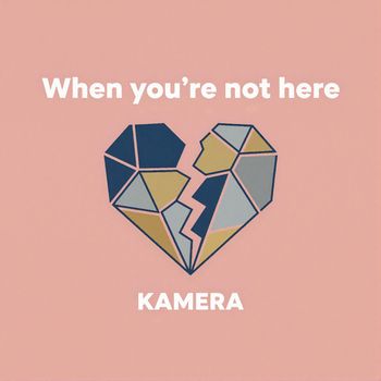 KAMERA - When you’re not here