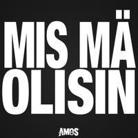 AMOS - MIS MÄ OLISIN