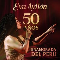 eva ayllón - 50 Años Enamorada Del Perú