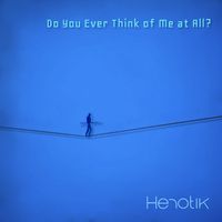 Henotik - Do You Ever Think of Me at All?