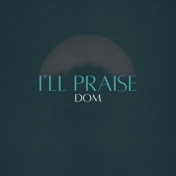 DOM - I'll Praise